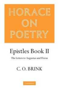 Horace on Poetry : Epistles Book II: The Letters to Augustus and Florus (Brink: Horace on Poetry)