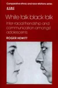 White Talk, Black Talk : Inter-racial Friendship and Communication amongst Adolescents (Comparative Ethnic and Race Relations)