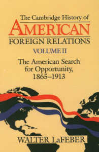 The Cambridge History of American Foreign Relations : The American Search for Opportunity, 1865-1913 〈002〉