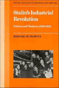 Stalin's Industrial Revolution : Politics and Workers, 1928-1931 (Cambridge Russian, Soviet and Post-soviet Studies)