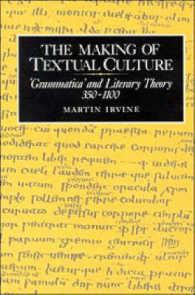 The Making of Textual Culture : 'Grammatica' and Literary Theory 350-1100 (Cambridge Studies in Medieval Literature)