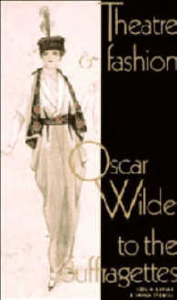 Theatre and Fashion : Oscar Wilde to the Suffragettes
