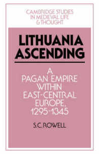 Lithuania Ascending : A Pagan Empire within East-Central Europe, 1295-1345 (Cambridge Studies in Medieval Life and Thought: Fourth Series)