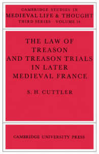 The Law of Treason and Treason Trials in Later Medieval France (Cambridge Studies in Medieval Life and Thought: Third Series)
