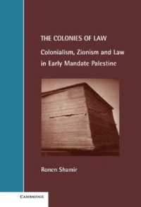 The Colonies of Law : Colonialism, Zionism and Law in Early Mandate Palestine (Cambridge Studies in Law and Society)