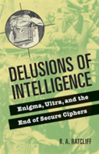 Delusions of Intelligence : Enigma, Ultra, and the End of Secure Ciphers