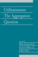 Utilitarianism: Volume 26， Part 1 : The Aggregation Question (Social Philosophy and Policy)