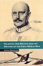 Helmuth Von Moltke and the Origins of the First World War (New Studies in European History)