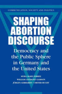 中絶のディスコース：米独における民主主義と公共圏<br>Shaping Abortion Discourse : Democracy and the Public Sphere in Germany and the United States (Communication, Society and Politics)