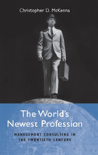 ２０世紀における職業としての経営コンサルティングの誕生<br>The World's Newest Profession : Management Consulting in the Twentieth Century (Cambridge Studies in the Emergence of Global Enterprise)