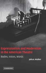 アメリカ演劇における表現主義とモダニズム<br>Expressionism and Modernism in the American Theatre : Bodies, Voices, Words (Cambridge Studies in American Theatre and Drama)