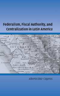 ラテンアメリカにおける連邦制、徴税権と中央集権化<br>Federalism, Fiscal Authority, and Centralization in Latin America (Cambridge Studies in Comparative Politics)
