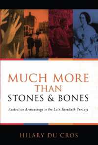Much More than Stones and Bones : Australian Archaeology in the Late Twentieth Century