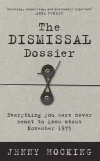 The Dismissal Dossier : Everything You Were Never Meant to Know about November 1975