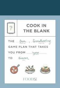 Food52 Cook in the Blank : The Fun, Freewheeling Game Plan That Takes You from Zero to Dinner