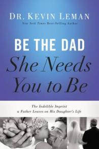 Be the Dad She Needs You to Be : The Indelible Imprint a Father Leaves on His Daughter's Life