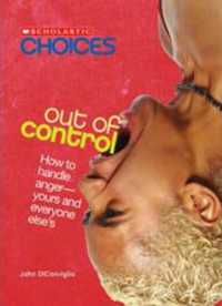 Out of Control: How to Handle Anger--Yours and Everyone Else's (Scholastic Choices) (Scholastic Choices)