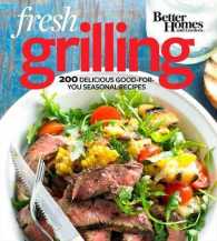 Better Homes and Gardens Fresh Grilling : 200 Delicious Good-For-You Seasonal Recipes