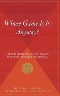Whose Game Is It, Anyway? : A Guide to Helping Your Child Get the Most from Sports, Organized by Age and Stage