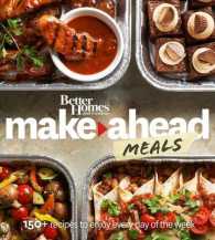 Better Homes and Gardens Make-Ahead Meals : 150+ Recipes to Enjoy Every Day of the Week (Better Homes and Gardens Cooking)