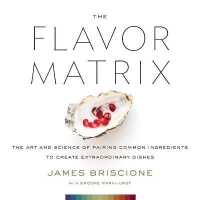 The Flavor Matrix : The Art and Science of Pairing Common Ingredients to Create Extraordinary Dishes
