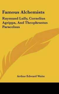 Famous Alchemists : Raymund Lully, Cornelius Agrippa, and Theophrastus Paracelsus