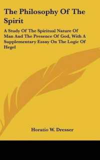 The Philosophy of the Spirit : A Study of the Spiritual Nature of Man and the Presence of God, with a Supplementary Essay on the Logic of Hegel