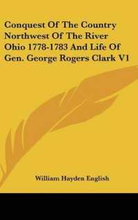 Conquest of the Country Northwest of the River Ohio 1778-1783 and Life of Gen. George Rogers Clark V1