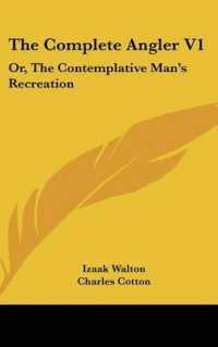 The Complete Angler V1 : Or, the Contemplative Man's Recreation: Being a Discourse of Rivers, Fish-Ponds, Fish and Fishing