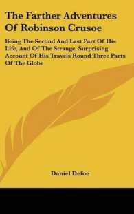 The Farther Adventures of Robinson Crusoe : Being the Second and Last Part of His Life, and of the Strange, Surprising Account of His Travels Round Three Parts of the Globe