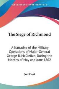 The Siege of Richmond : A Narrative of the Military Operations of Major-General George B. McClellan, during the Months of May and June 1862