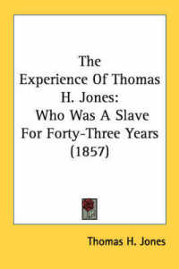 The Experience of Thomas H. Jones : Who Was a Slave for Forty-Three Years (1857)