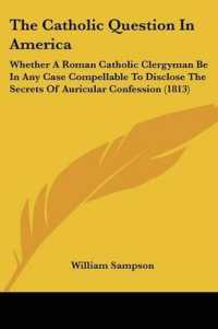 The Catholic Question in America : Whether a Roman Catholic Clergyman Be in Any Case Compellable to Disclose the Secrets of Auricular Confession (1813)