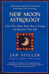 New Moon Astrology : The Secret of Astrological Timing to Make All Your Dreams Come True