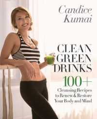 Clean Green Drinks : 100+ Cleansing Recipes to Renew & Restore Your Body and Mind