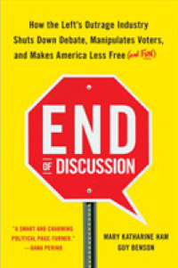 End of Discussion : How the Left's Outrage Industry Shuts Down Debate, Manipulates Voters, and Makes America Less Free (And Fun)