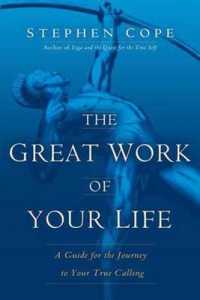 The Great Work of Your Life : A Guide for the Journey to Your True Calling