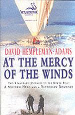 At the Mercy of the Winds : Two Remarkable Journeys to the North Pole