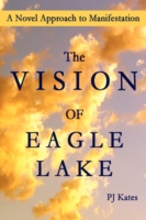 The Vision of Eagle Lake a Novel Approach to Manifestation