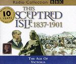 This Sceptred Isle: v.10: The Age of Victoria 1837-1901 (BBC Radio Collection)