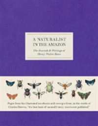 A Naturalist in the Amazon : The Journals & Writings of Henry Walter Bates