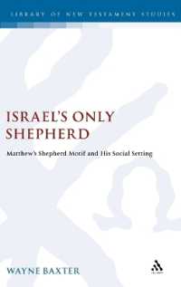 Israel's Only Shepherd : Matthew's Shepherd Motif and His Social Setting (The Library of New Testament Studies)