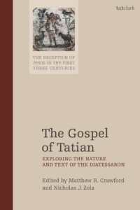 The Gospel of Tatian : Exploring the Nature and Text of the Diatessaron (The Reception of Jesus in the First Three Centuries)