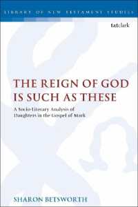 The Reign of God is Such as These : A Socio-Literary Analysis of Daughters in the Gospel of Mark (The Library of New Testament Studies)