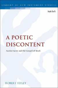 A Poetic Discontent : Austin Farrer and the Gospel of Mark (The Library of New Testament Studies)