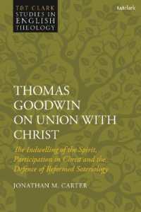 Thomas Goodwin on Union with Christ : The Indwelling of the Spirit, Participation in Christ and the Defence of Reformed Soteriology (T&t Clark Studies in English Theology)