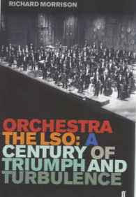 Orchestra : The Lso: a Century of Triumph and Turbulence