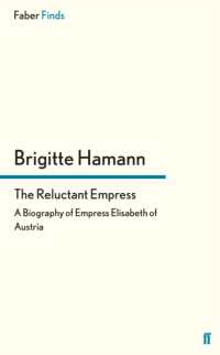 The Reluctant Empress : A Biography of Empress Elisabeth of Austria