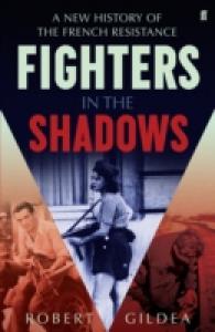 Fighters in the Shadows : A New History of the French Resistance