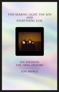 This Searing Light, the Sun and Everything Else : Joy Division: The Oral History